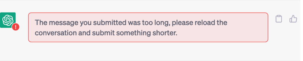 ChatGPT: "The message you submitted was too long, please reload the conversation and submit something shorter." 